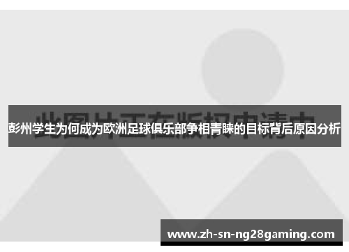 彭州学生为何成为欧洲足球俱乐部争相青睐的目标背后原因分析 彭州学生为何成为欧洲足球俱乐部争相青睐的目标背后原因分析
