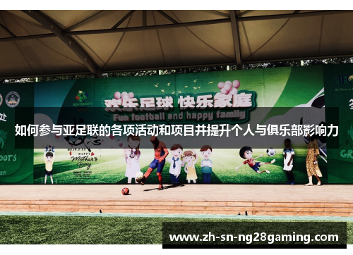 如何参与亚足联的各项活动和项目并提升个人与俱乐部影响力