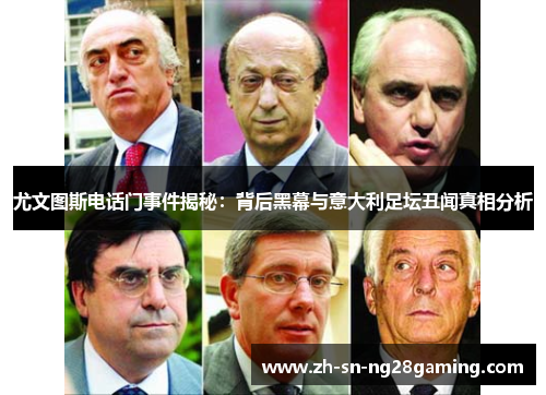 尤文图斯电话门事件揭秘：背后黑幕与意大利足坛丑闻真相分析