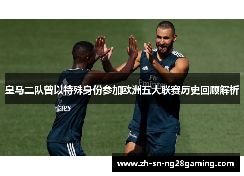 皇马二队曾以特殊身份参加欧洲五大联赛历史回顾解析
