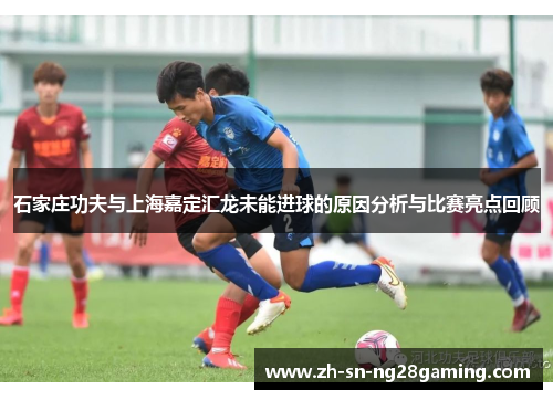 石家庄功夫与上海嘉定汇龙未能进球的原因分析与比赛亮点回顾