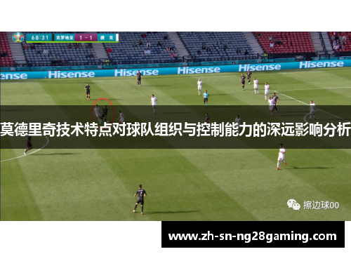 莫德里奇技术特点对球队组织与控制能力的深远影响分析