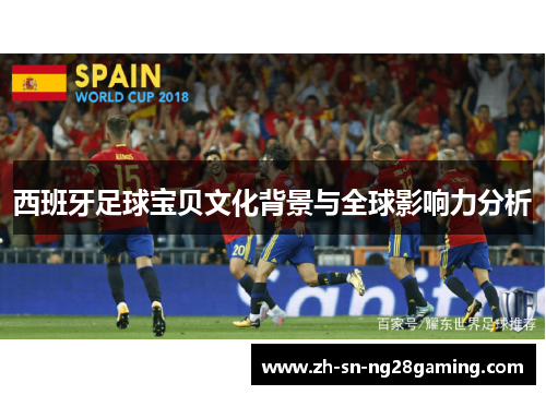 西班牙足球宝贝文化背景与全球影响力分析