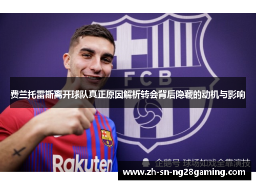 费兰托雷斯离开球队真正原因解析转会背后隐藏的动机与影响