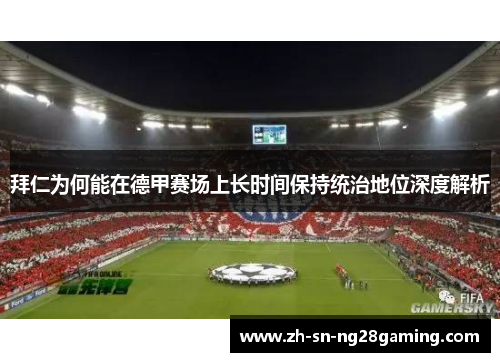 拜仁为何能在德甲赛场上长时间保持统治地位深度解析 拜仁为何能在德甲赛场上长时间保持统治地位深度解析
