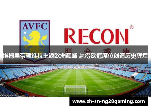 埃梅里带领维拉重返欧洲巅峰 赢得欧冠席位创造历史辉煌