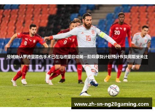 曼城确认罗德里膝伤手术已在马德里启动第一阶段康复计划预计恢复周期受关注