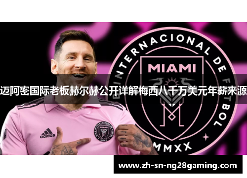 迈阿密国际老板赫尔赫公开详解梅西八千万美元年薪来源
