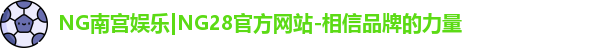 NG南宫娱乐|NG28官方网站-相信品牌的力量